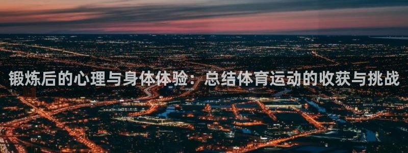 球速体育平台：锻炼后的心理与身体体验：总结体育运动的收获与挑战