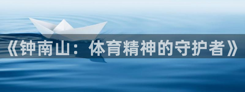 球速体育首页：《钟南山：体育精神的守护者》